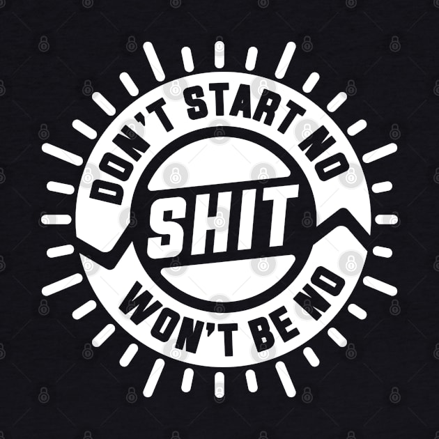 Don't Start No Shit Won't Be No Shit by goodwordsco